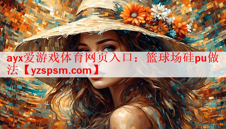 ayx爱游戏体育网页入口：篮球场硅pu做法
