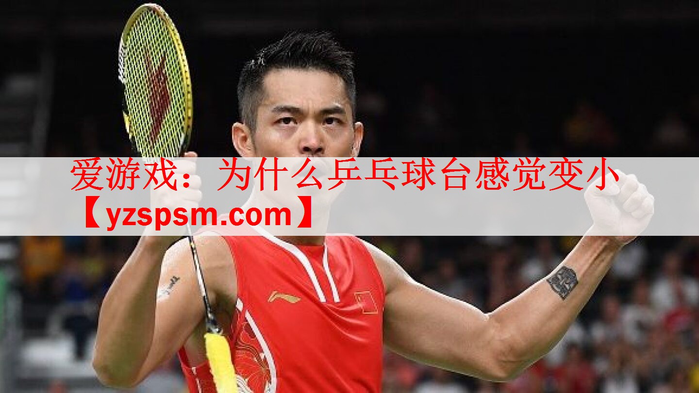 为什么乒乓球台感觉变小